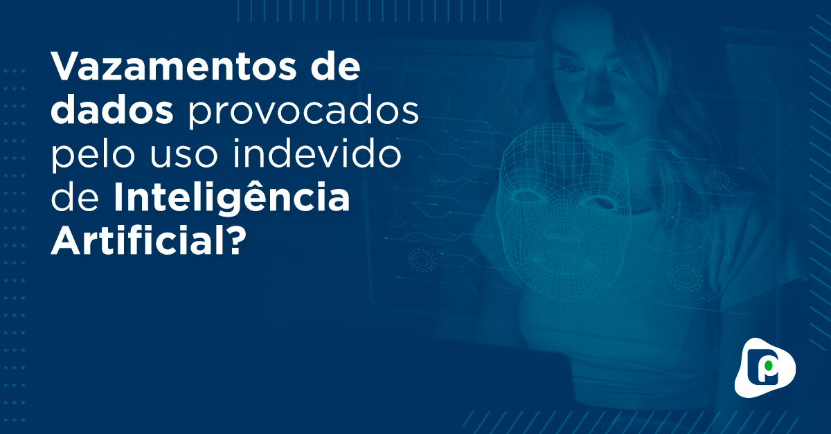 Vazamentos de dados provocados pelo uso indevido de Inteligência Artificial?