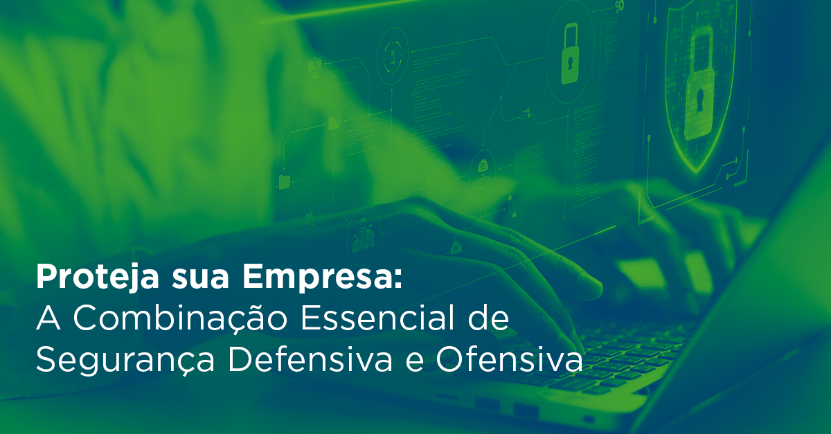 proteja-sua-empresa-seguranca-defensiva-e-ofensiva