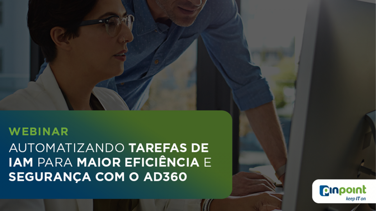 Webinar Pinpoint : AUTOMATIZANDO TAREFAS DE IAM PARA MAIOR EFICIÊNCIA E SEGURANÇA COM O AD360