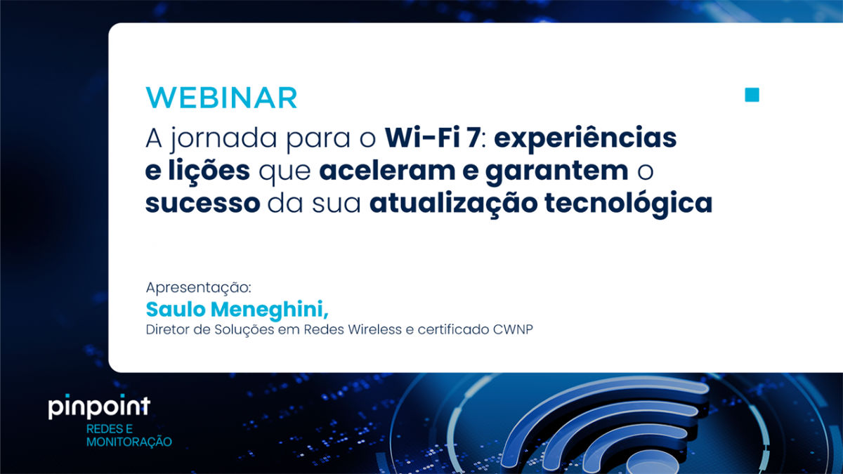 WEBINAR A jornada para o Wi-Fi7: experiências e lições para acelerar e garantir a atualização