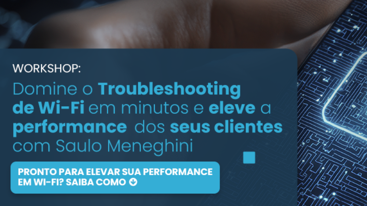 Workshop Domine o Troubleshooting de Wi‑Fi em Minutos e Eleve a Performance dos Seus Clientes