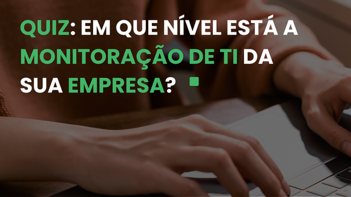 QUIZ: Qual o nível de maturidade em monitoração de TI da sua empresa?